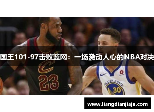 国王101-97击败篮网：一场激动人心的NBA对决