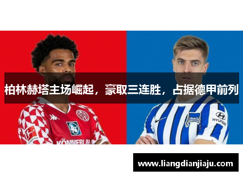 柏林赫塔主场崛起，豪取三连胜，占据德甲前列