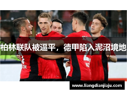 柏林联队被逼平，德甲陷入泥沼境地