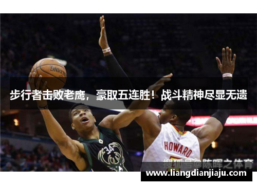 步行者击败老鹰，豪取五连胜！战斗精神尽显无遗